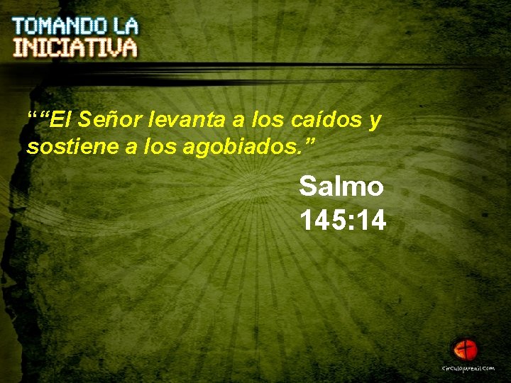 ““El Señor levanta a los caídos y sostiene a los agobiados. ” Salmo 145: