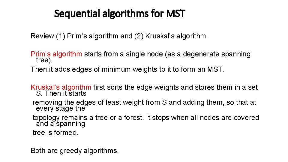 Sequential algorithms for MST Review (1) Prim’s algorithm and (2) Kruskal’s algorithm. Prim’s algorithm