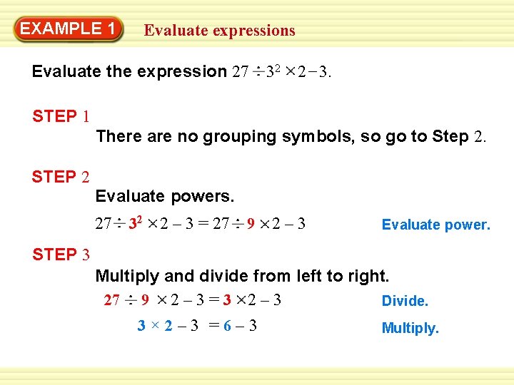 EXAMPLE 1 Evaluate expressions Evaluate the expression 27 32 2 – 3. STEP 1