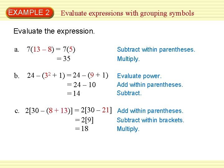 EXAMPLE 2 Evaluate expressions with grouping symbols Evaluate the expression. a. 7(13 – 8)