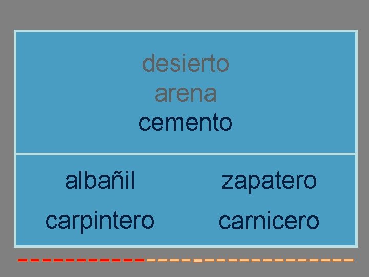 desierto arena cemento albañil zapatero carpintero carnicero 