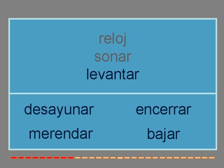 reloj sonar levantar desayunar encerrar merendar bajar 