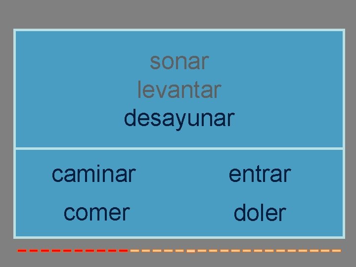 sonar levantar desayunar caminar entrar comer doler 