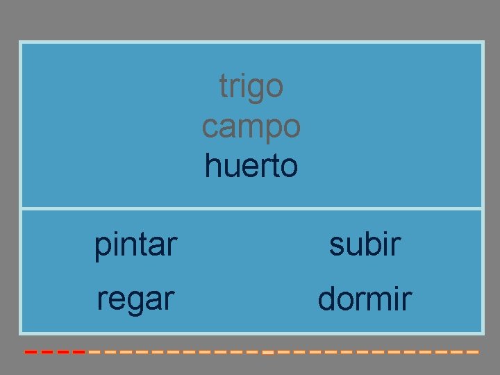 trigo campo huerto pintar subir regar dormir 