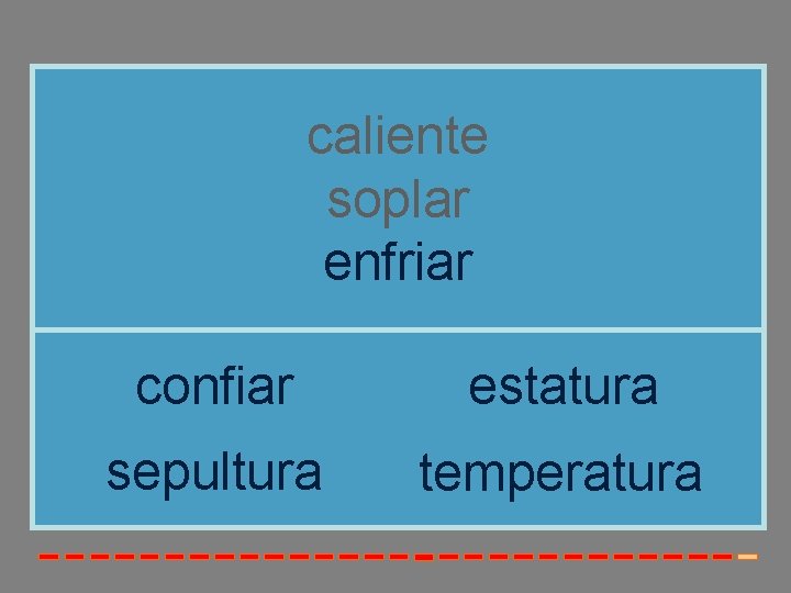 caliente soplar enfriar confiar estatura sepultura temperatura 