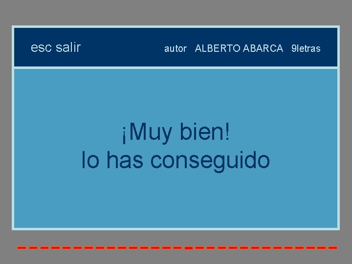 esc salir autor ALBERTO ABARCA 9 letras ¡Muy bien! lo has conseguido 