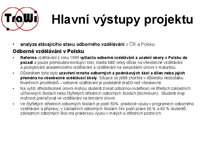 Hlavní výstupy projektu • analýza stávajícího stavu odborného vzdělávání v ČR a Polsku: Odborné