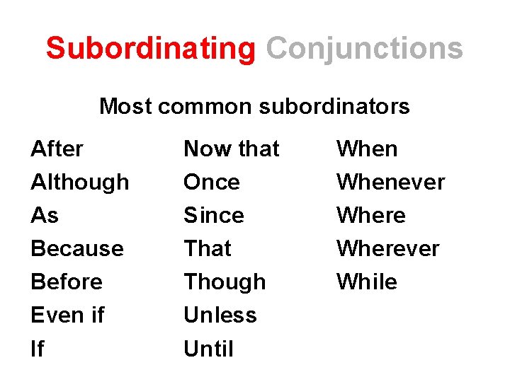 Subordinating Conjunctions Most common subordinators After Although As Because Before Even if If Now