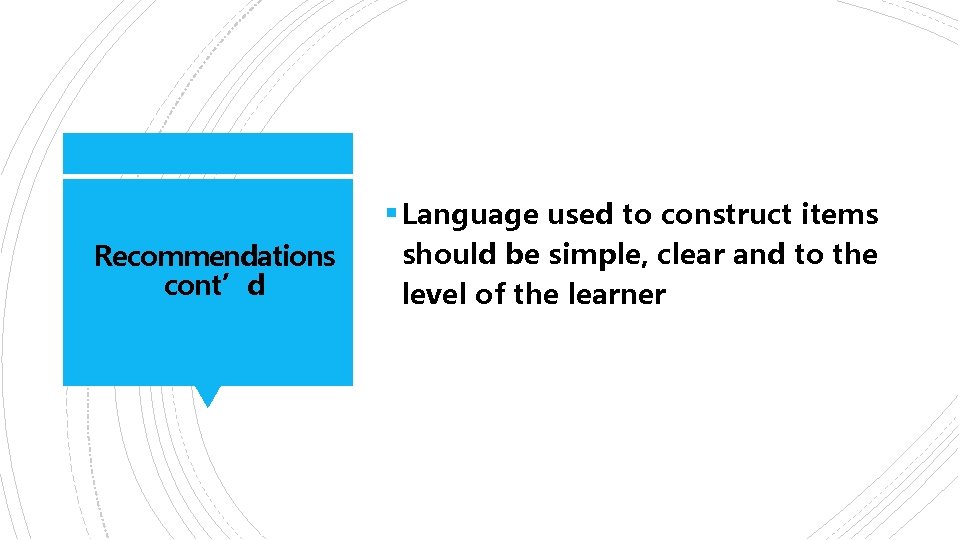 § Language used to construct items Recommendations cont’d should be simple, clear and to