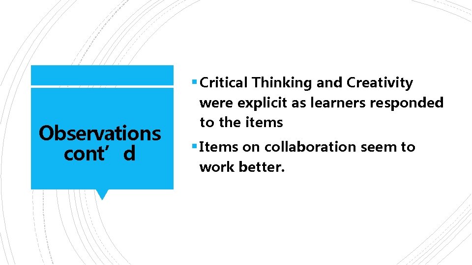 § Critical Thinking and Creativity Observations cont’d were explicit as learners responded to the