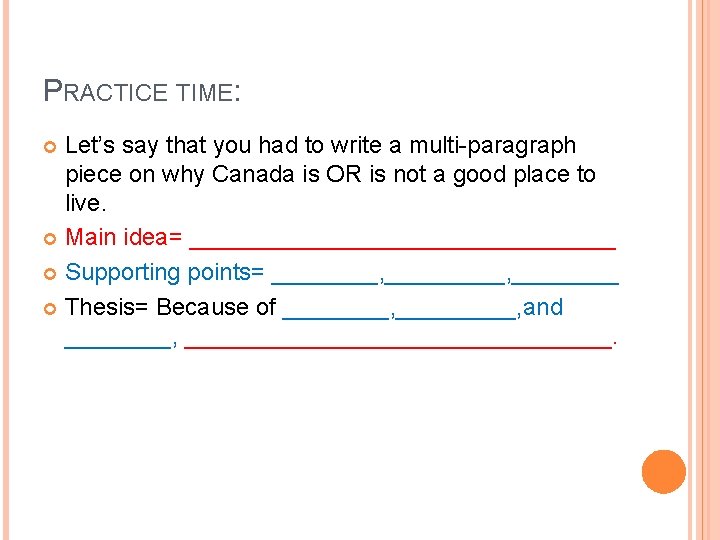 PRACTICE TIME: Let’s say that you had to write a multi-paragraph piece on why