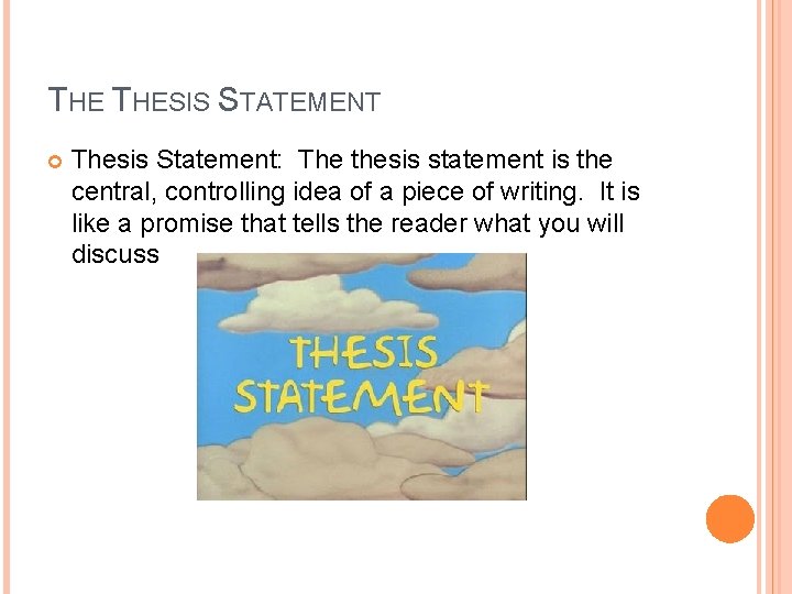 THE THESIS STATEMENT Thesis Statement: The thesis statement is the central, controlling idea of