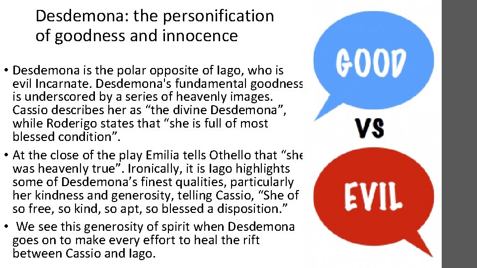 Desdemona: the personification of goodness and innocence • Desdemona is the polar opposite of