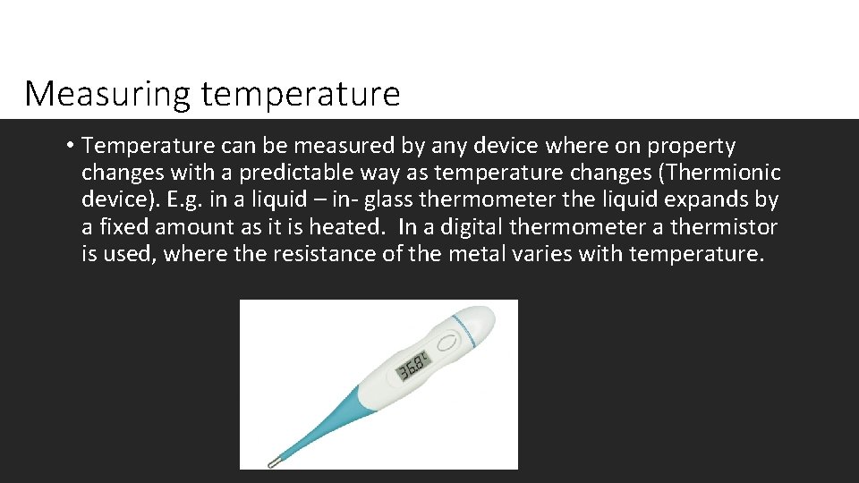 Measuring temperature • Temperature can be measured by any device where on property changes