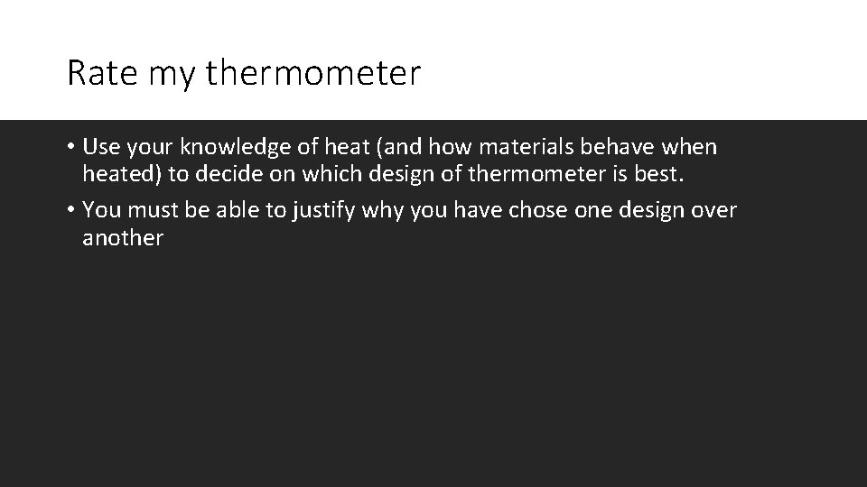 Rate my thermometer • Use your knowledge of heat (and how materials behave when