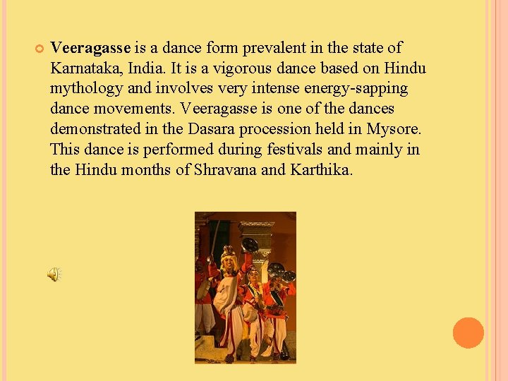  Veeragasse is a dance form prevalent in the state of Karnataka, India. It