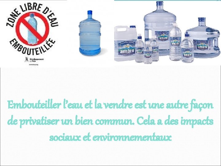 Embouteiller l’eau et la vendre est une autre façon de privatiser un bien commun.