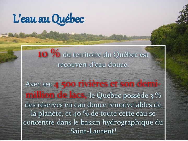 L’eau au Québec 10 % du territoire du Québec est recouvert d’eau douce. Avec