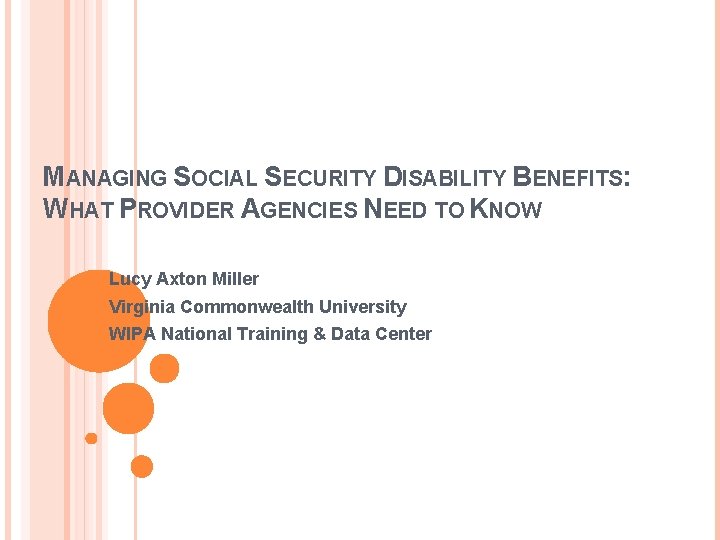 MANAGING SOCIAL SECURITY DISABILITY BENEFITS: WHAT PROVIDER AGENCIES NEED TO KNOW Lucy Axton Miller