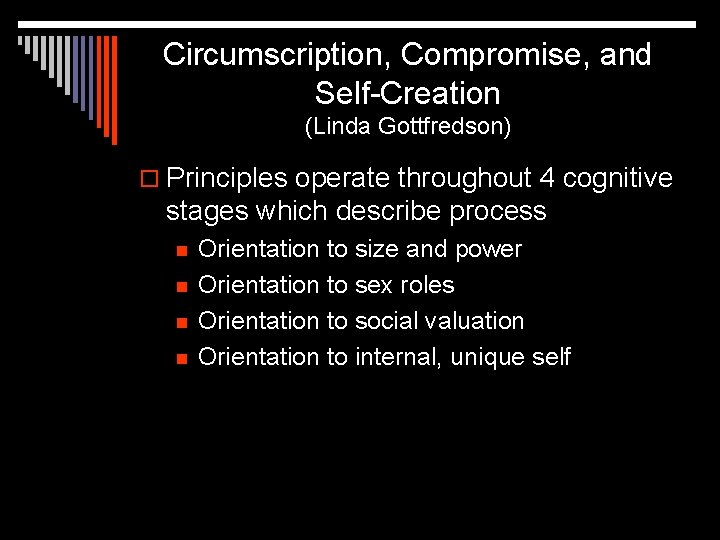 Circumscription, Compromise, and Self-Creation (Linda Gottfredson) o Principles operate throughout 4 cognitive stages which