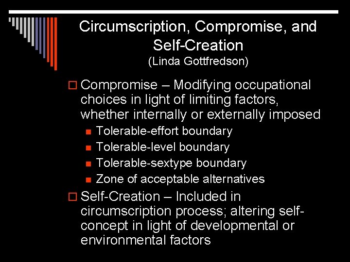 Circumscription, Compromise, and Self-Creation (Linda Gottfredson) o Compromise – Modifying occupational choices in light