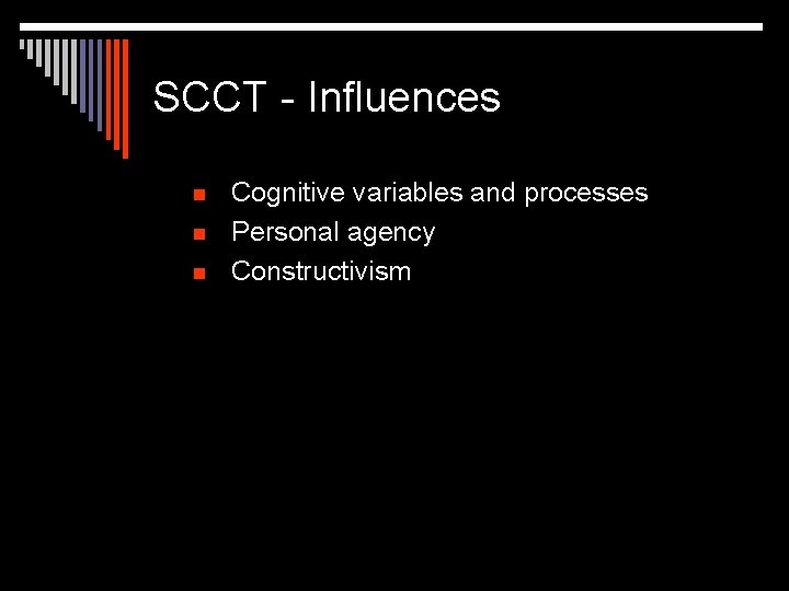 SCCT - Influences n n n Cognitive variables and processes Personal agency Constructivism 