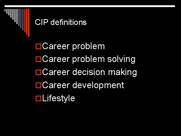 CIP definitions o. Career problem solving o. Career decision making o. Career development o.