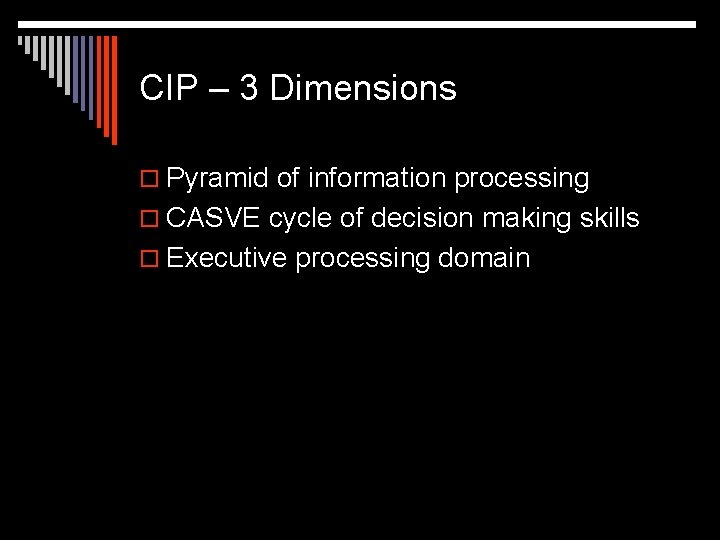 CIP – 3 Dimensions o Pyramid of information processing o CASVE cycle of decision
