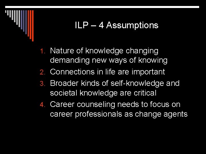 ILP – 4 Assumptions 1. Nature of knowledge changing demanding new ways of knowing