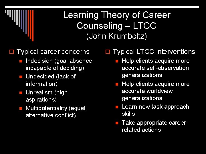 Learning Theory of Career Counseling – LTCC (John Krumboltz) o Typical career concerns n