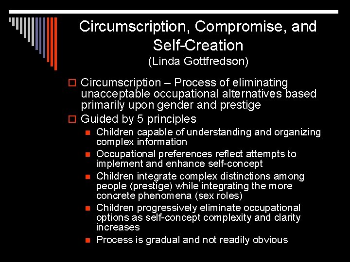 Circumscription, Compromise, and Self-Creation (Linda Gottfredson) o Circumscription – Process of eliminating unacceptable occupational