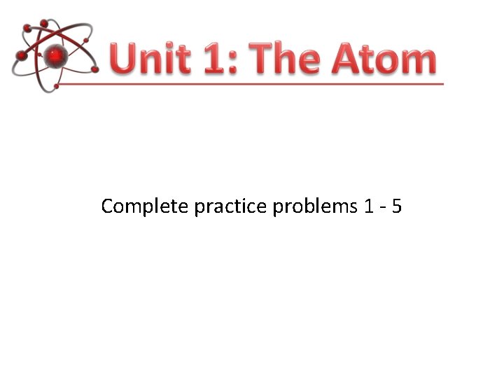 Complete practice problems 1 - 5 