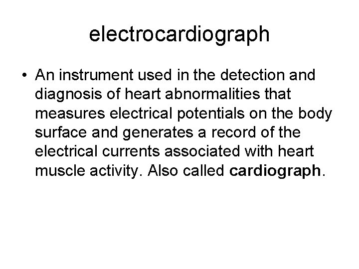 electrocardiograph • An instrument used in the detection and diagnosis of heart abnormalities that