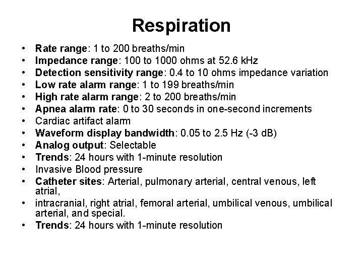 Respiration • • • Rate range: 1 to 200 breaths/min Impedance range: 100 to