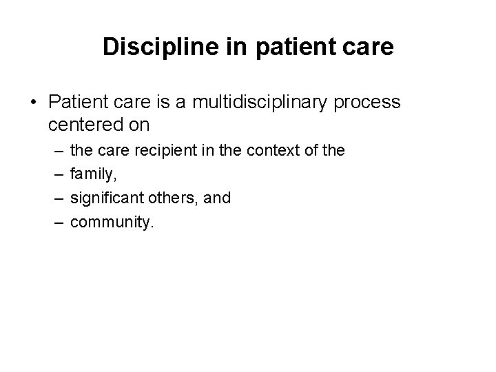 Discipline in patient care • Patient care is a multidisciplinary process centered on –