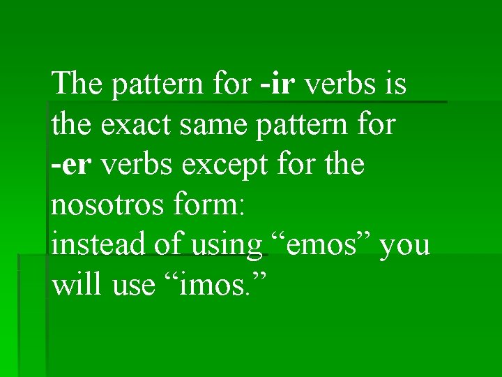 The pattern for -ir verbs is the exact same pattern for -er verbs except