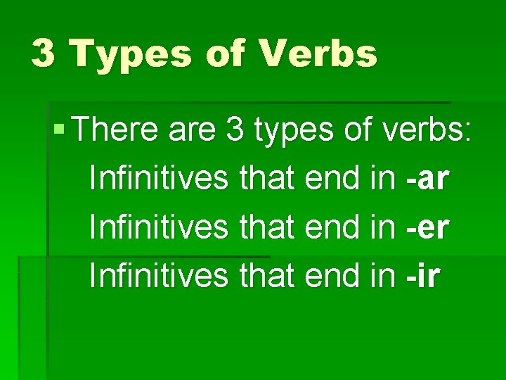 3 Types of Verbs § There are 3 types of verbs: Infinitives that end