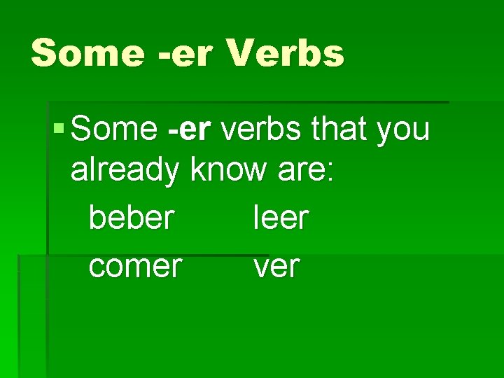 Some -er Verbs § Some -er verbs that you already know are: beber leer