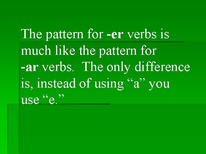 The pattern for -er verbs is much like the pattern for -ar verbs. The