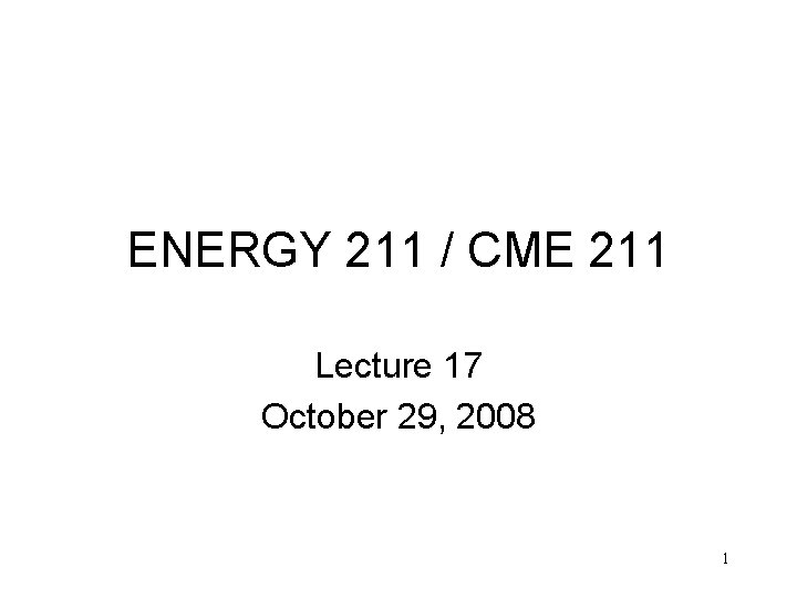 ENERGY 211 / CME 211 Lecture 17 October 29, 2008 1 