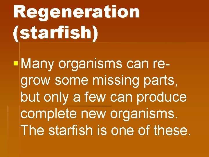 Regeneration (starfish) § Many organisms can regrow some missing parts, but only a few