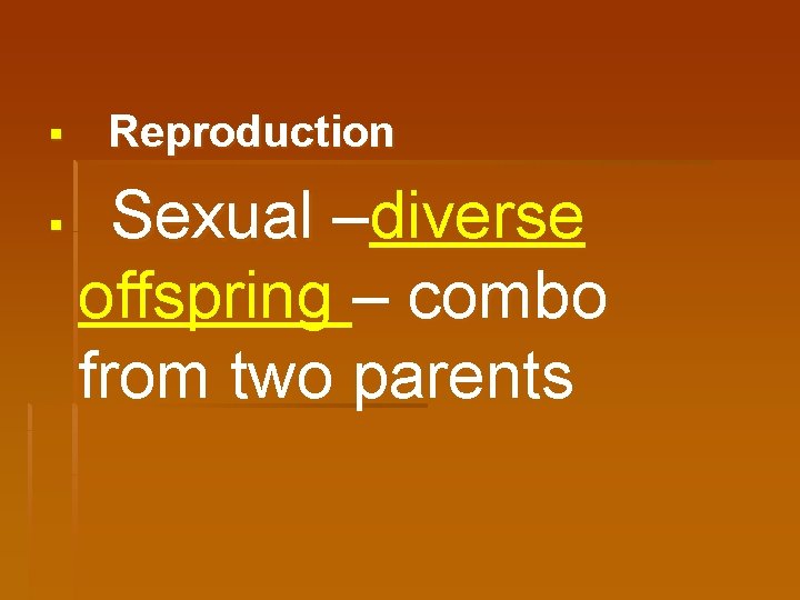 § § Reproduction Sexual –diverse offspring – combo from two parents 