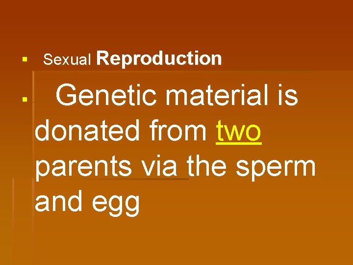 § Sexual Reproduction § Genetic material is donated from two parents via the sperm