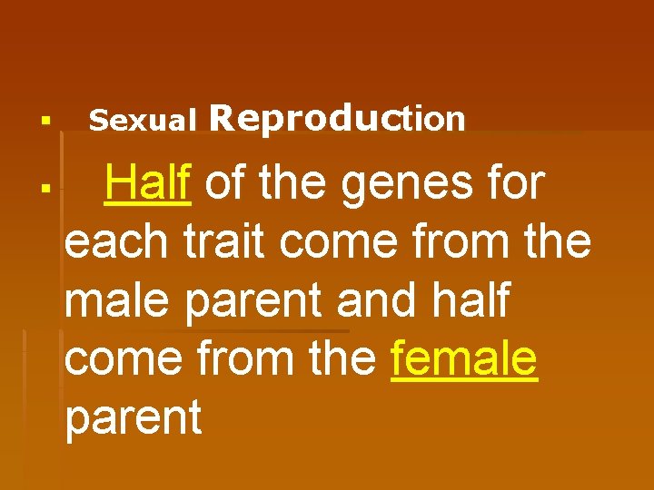 § § Sexual Reproduction Half of the genes for each trait come from the