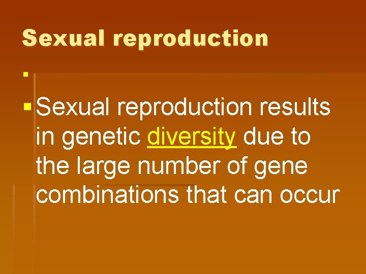 Sexual reproduction § § Sexual reproduction results in genetic diversity due to the large