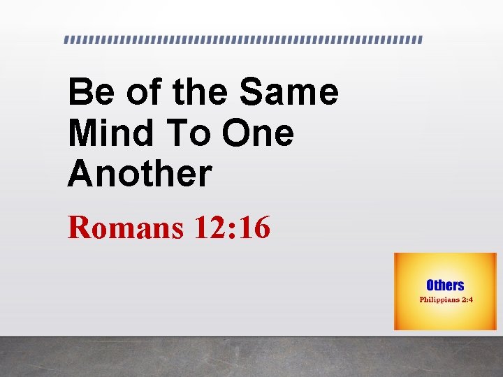 Be of the Same Mind To One Another Romans 12: 16 