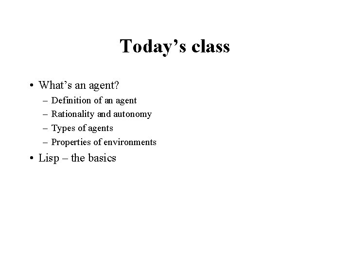 Today’s class • What’s an agent? – – Definition of an agent Rationality and