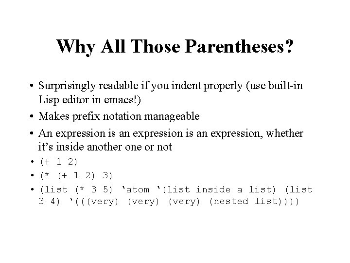 Why All Those Parentheses? • Surprisingly readable if you indent properly (use built-in Lisp