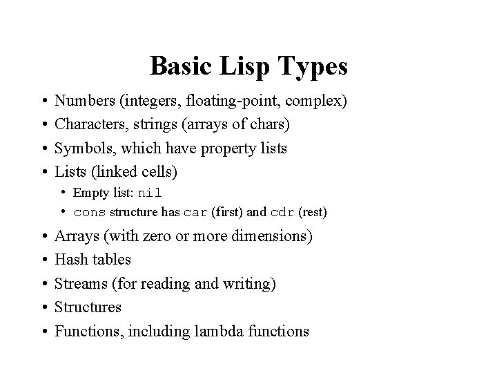 Basic Lisp Types • • Numbers (integers, floating-point, complex) Characters, strings (arrays of chars)