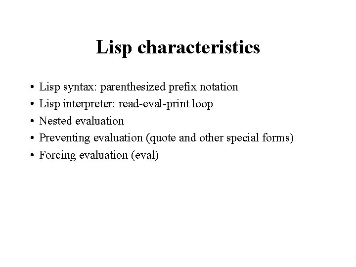 Lisp characteristics • • • Lisp syntax: parenthesized prefix notation Lisp interpreter: read-eval-print loop
